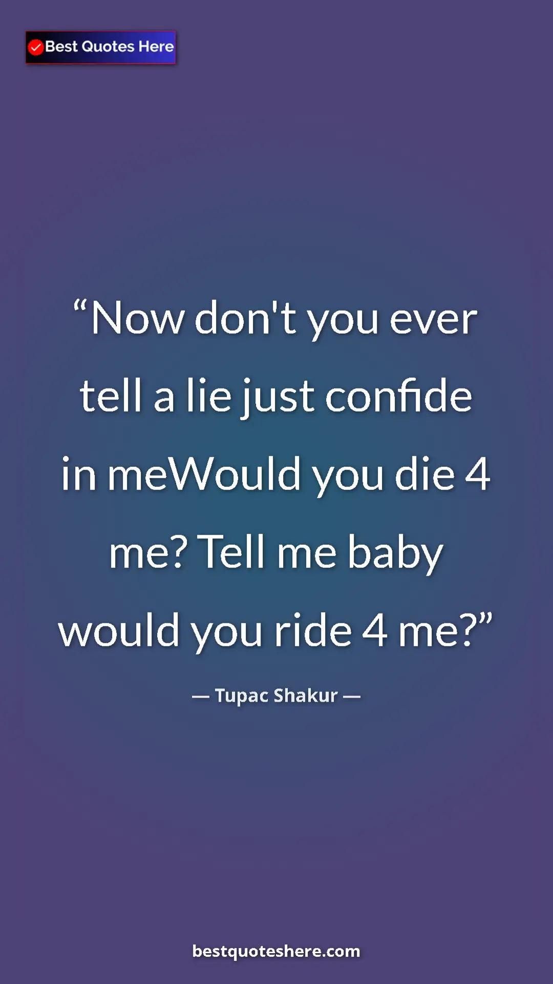 Pinterest quote poster by Tupac Shakur: "Now don't you ever tell a lie just confide in meWould you..."