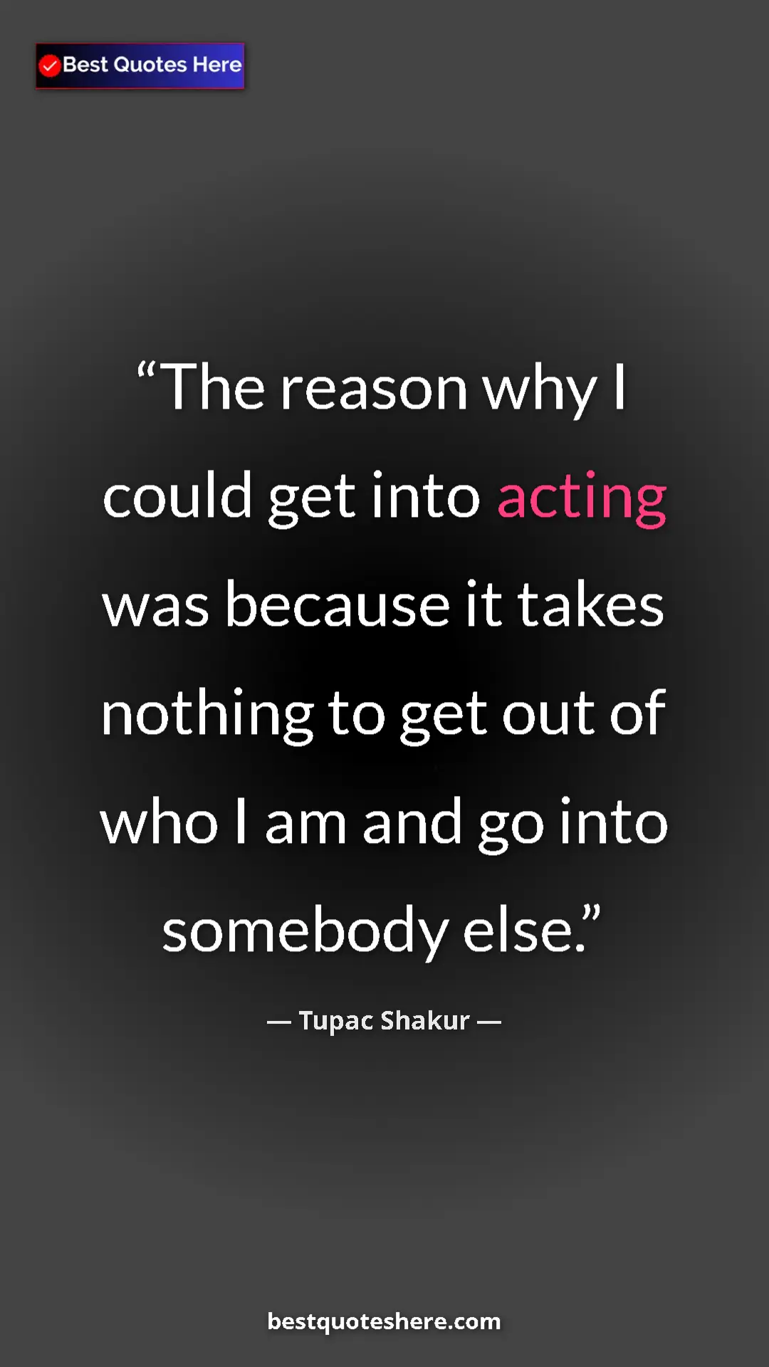 Pinterest quote poster by Tupac Shakur: "The reason why I could get into acting was because it takes..."
