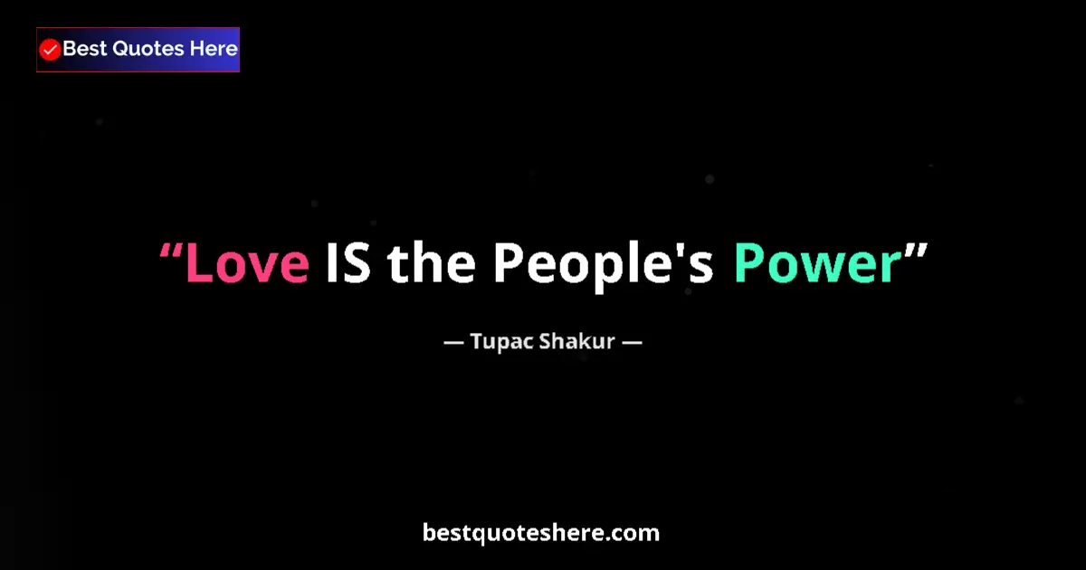 Quote by Tupac Shakur: Love IS the People's Power...