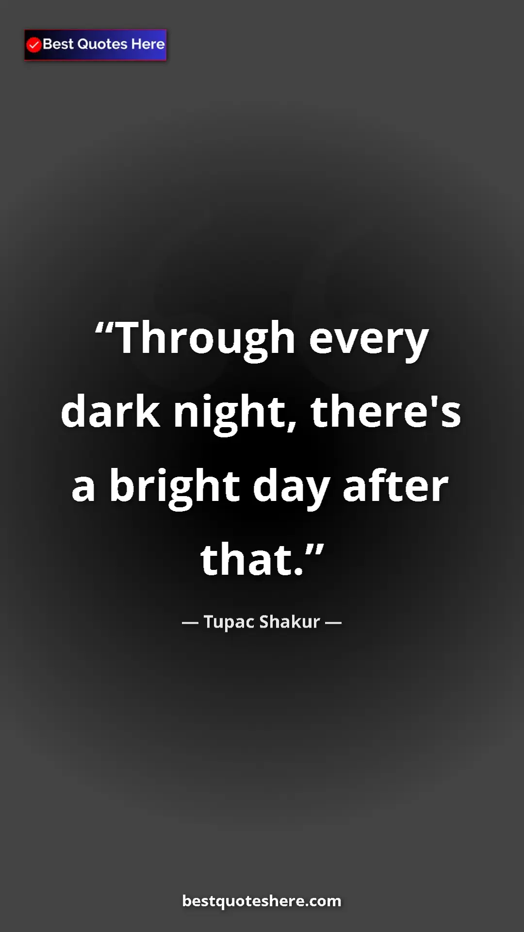 Pinterest quote poster by Tupac Shakur: "Through every dark night, there's a bright day after that."