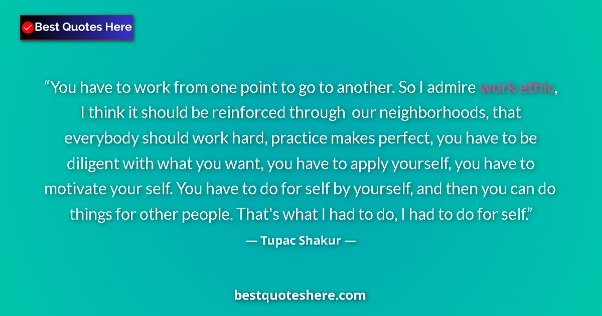 Quote by Tupac Shakur: You have to work from one point to go to another.