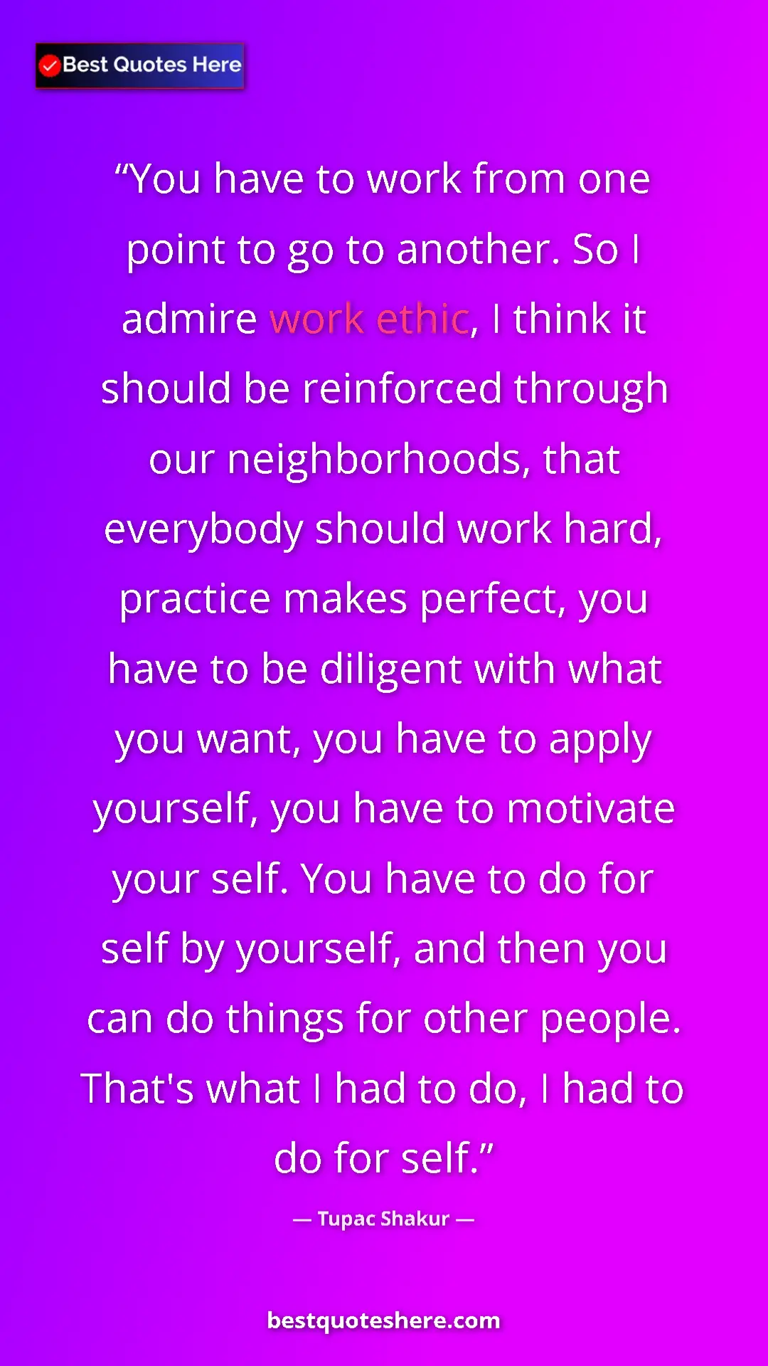 Pinterest quote poster by Tupac Shakur: "You have to work from one point to go to another. So I..."