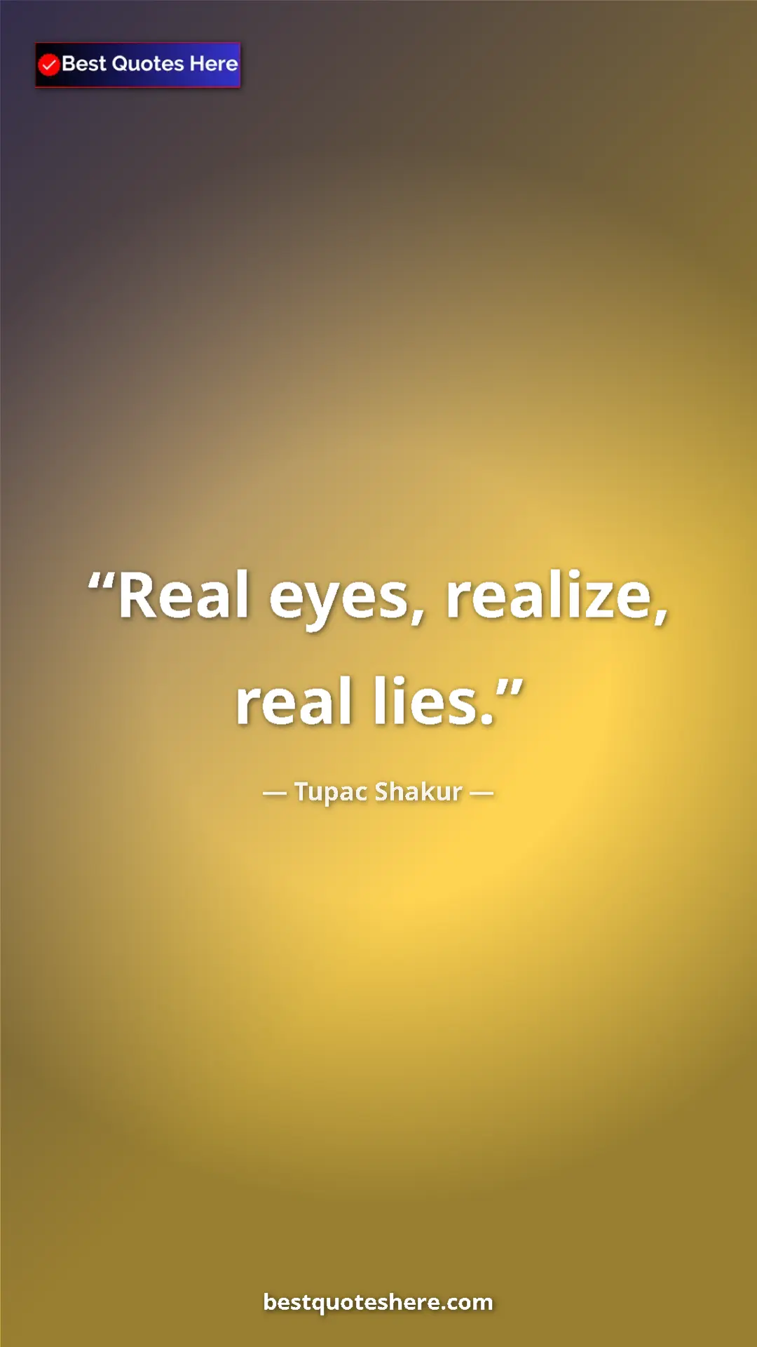Pinterest quote poster by Tupac Shakur: "Real eyes, realize, real lies."