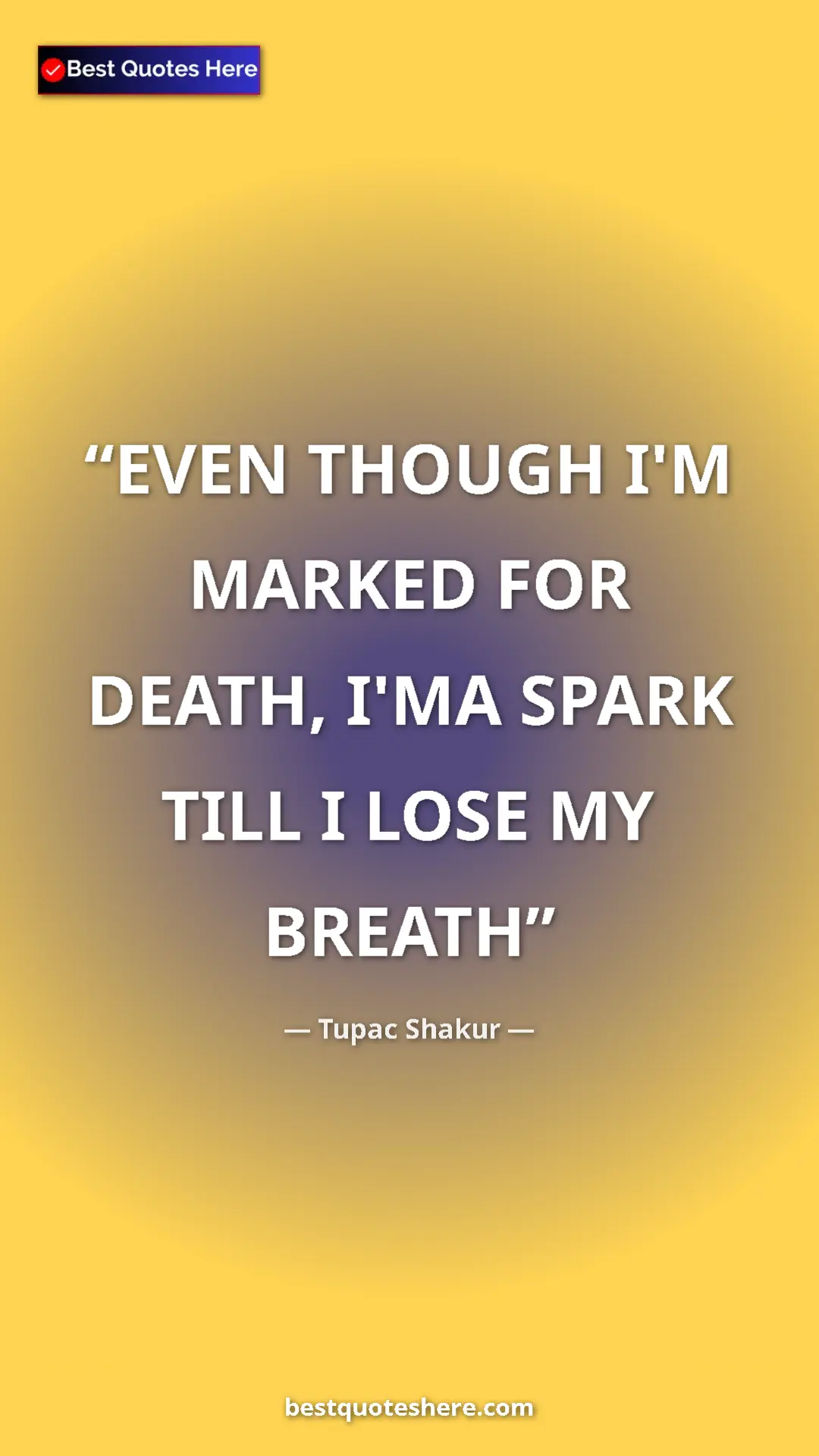 Pinterest quote poster by Tupac Shakur: "EVEN THOUGH I'M MARKED FOR DEATH, I'MA SPARK TILL I LOSE MY..."