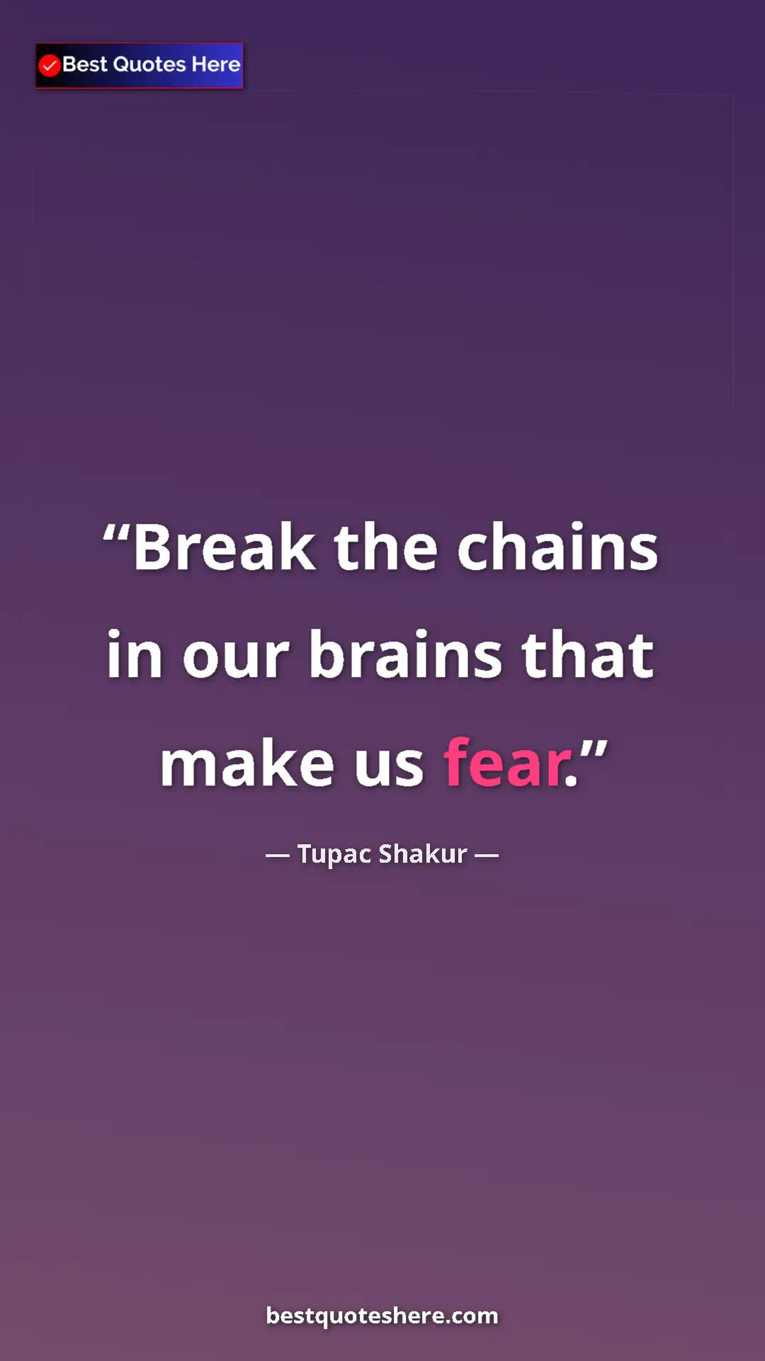 Pinterest quote poster by Tupac Shakur: "Break the chains in our brains that make us fear."