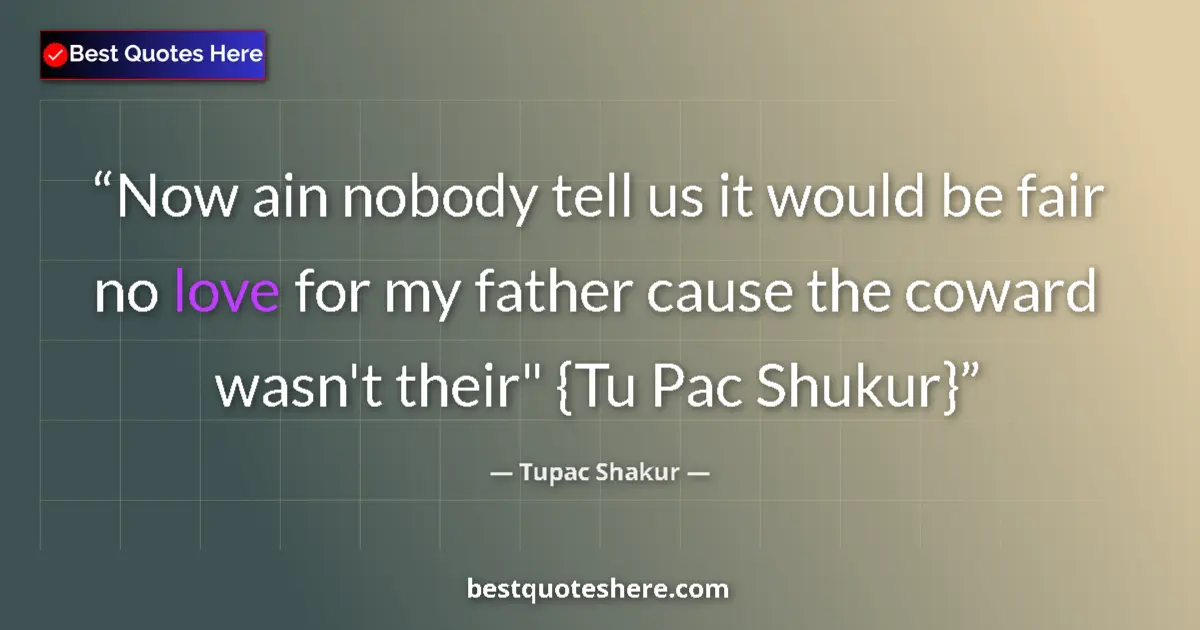 Quote by Tupac Shakur: Now ain nobody tell us it would be fair no love for my father cause the coward wasn't their