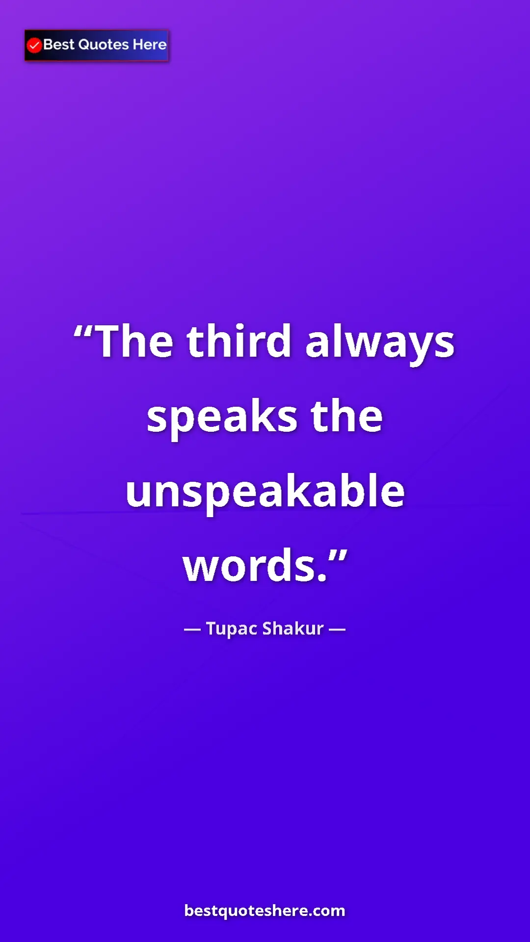 Pinterest quote poster by Tupac Shakur: "The third always speaks the unspeakable words."