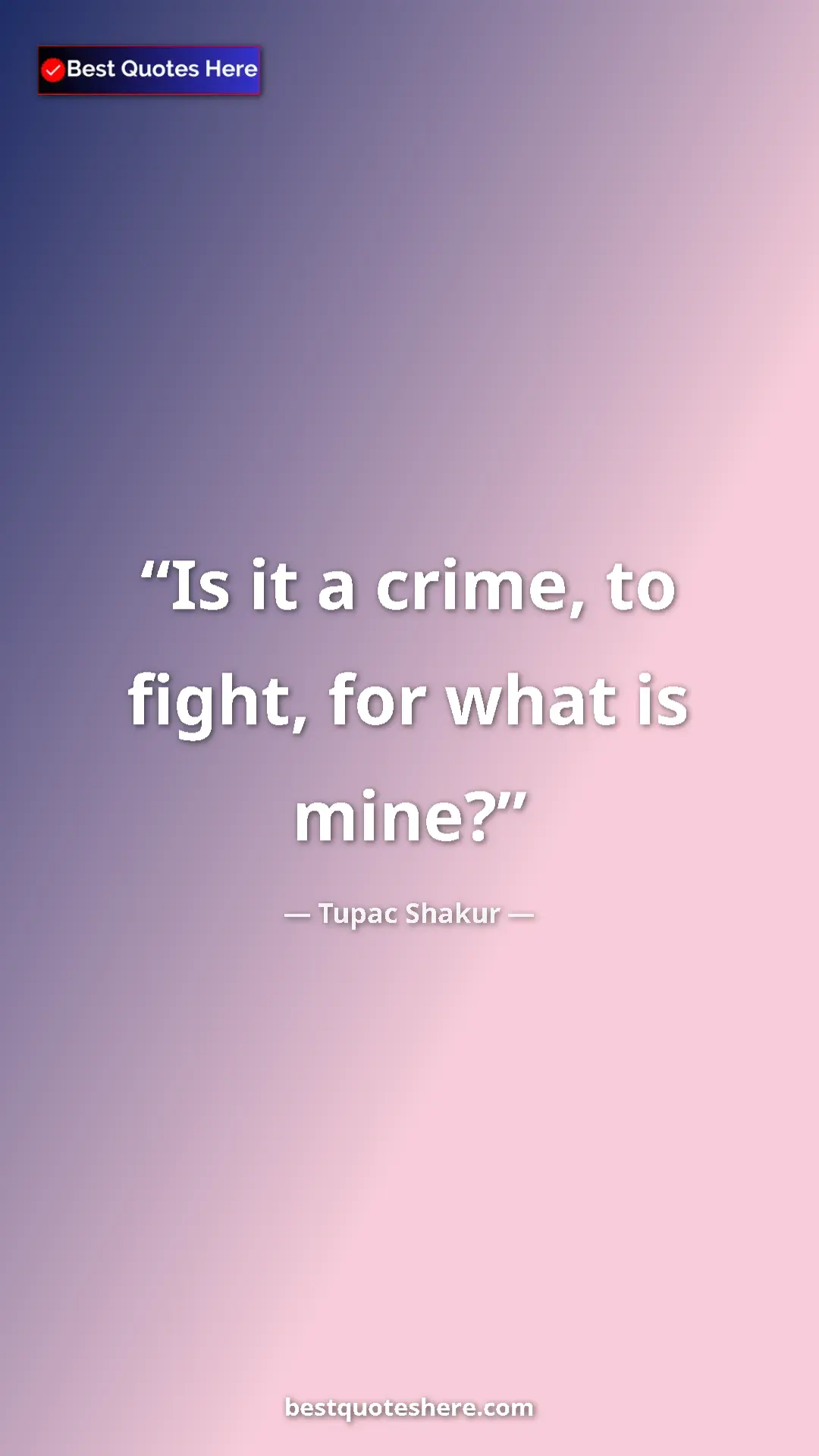 Pinterest quote poster by Tupac Shakur: "Is it a crime, to fight, for what is mine?"