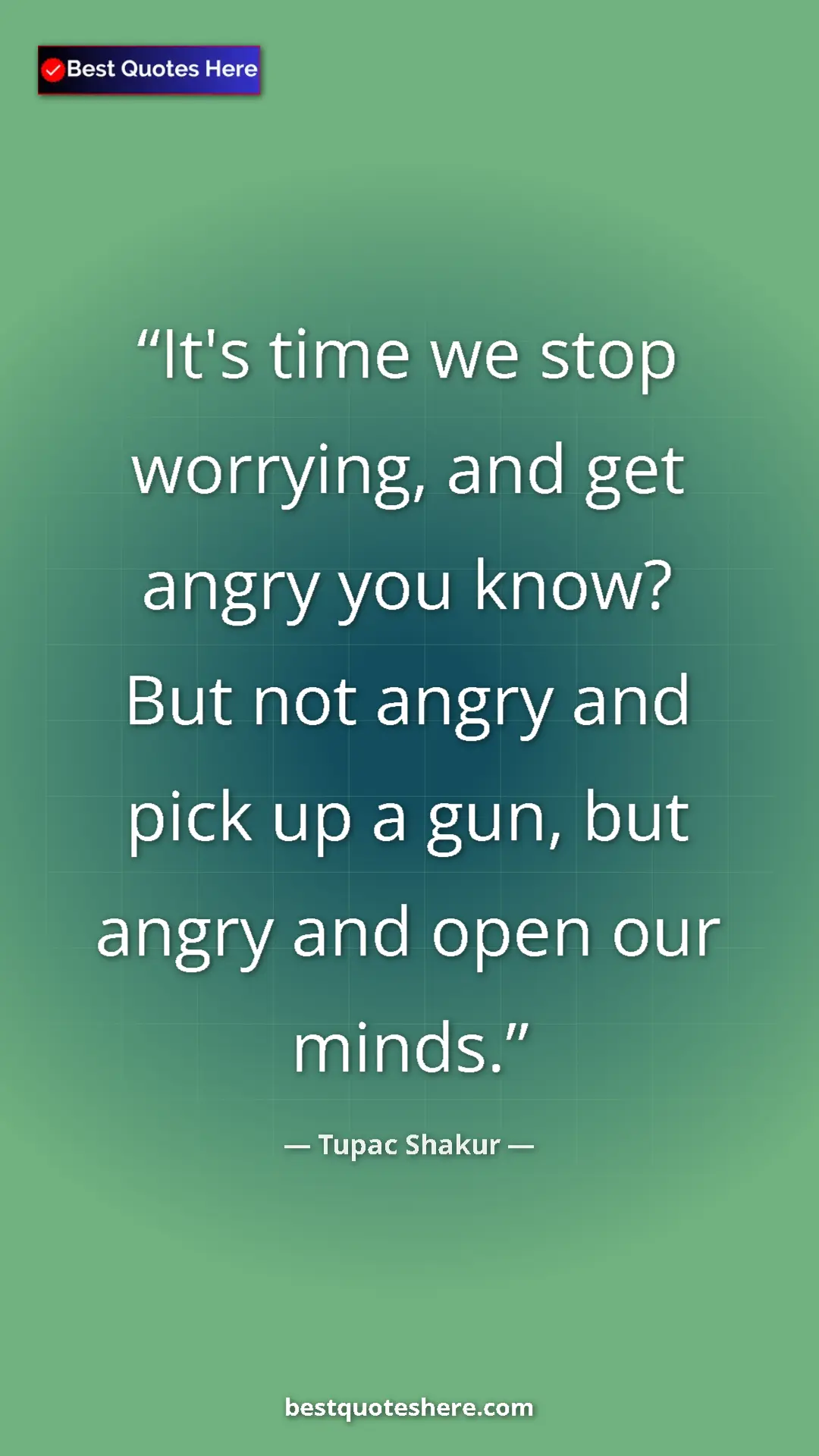 Pinterest quote poster by Tupac Shakur: "It's time we stop worrying, and get angry you know? But not..."