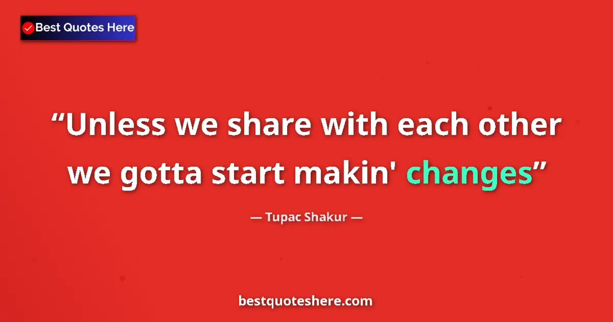 Quote by Tupac Shakur: Unless we share with each other we gotta start mak
