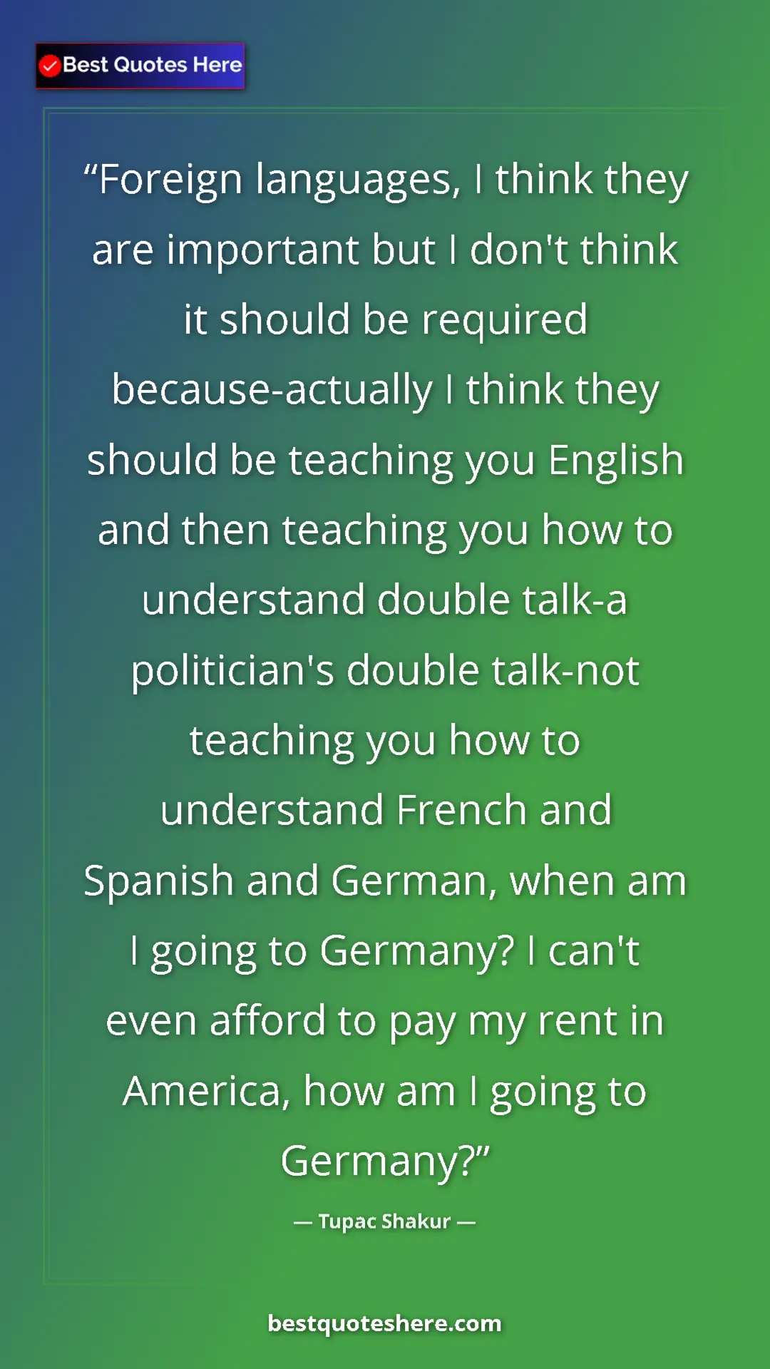 Pinterest quote poster by Tupac Shakur: "Foreign languages, I think they are important but I don't..."