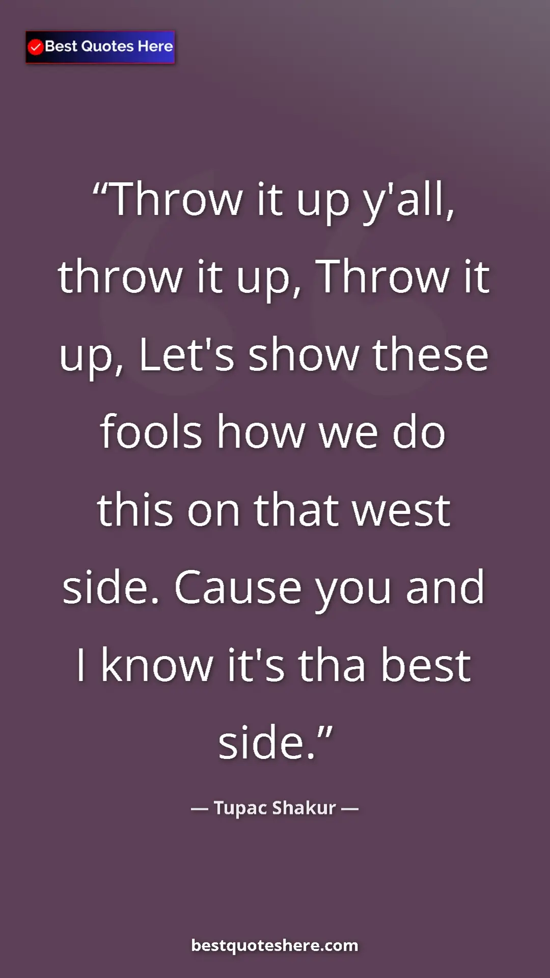Pinterest quote poster by Tupac Shakur: "Throw it up y'all, throw it up, Throw it up, Let's show..."