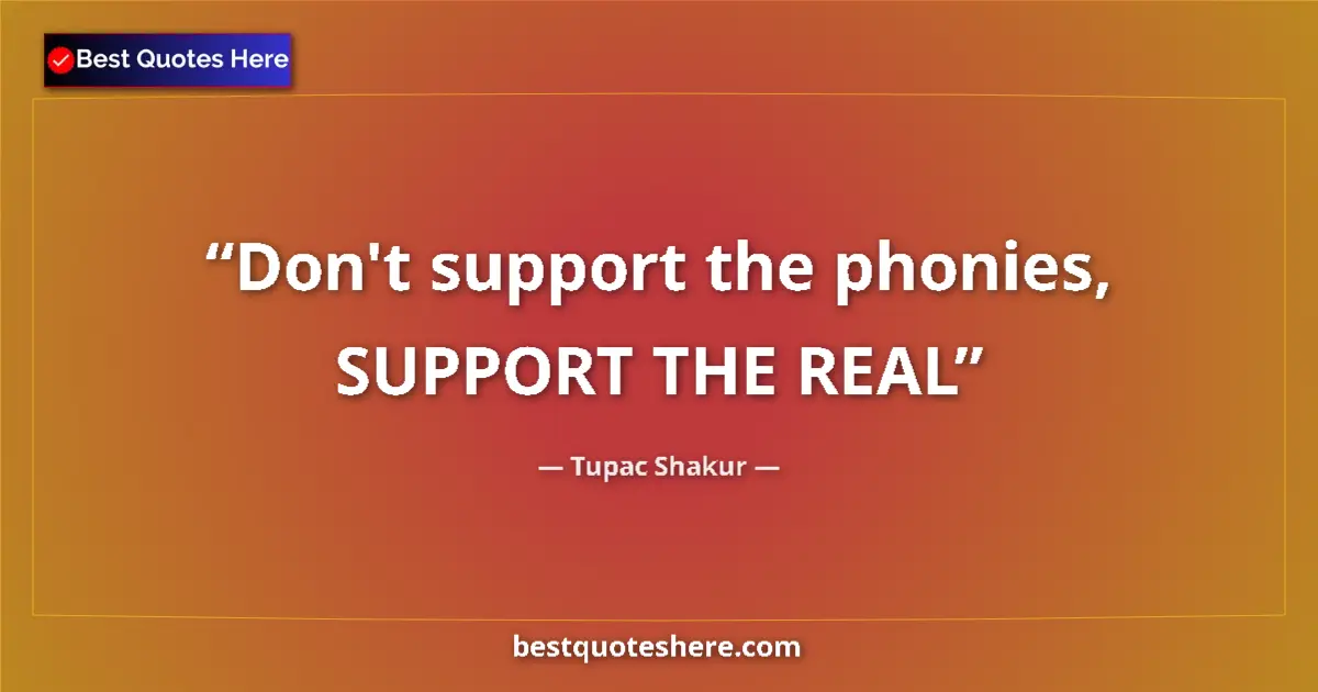 Quote by Tupac Shakur: Don't support the phonies, SUPPORT THE REAL