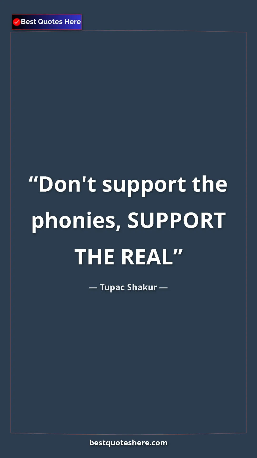 Pinterest quote poster by Tupac Shakur: "Don't support the phonies, SUPPORT THE REAL"