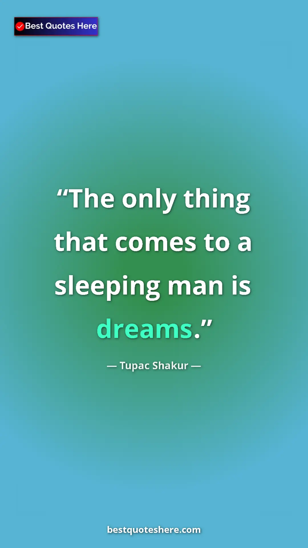 Pinterest quote poster by Tupac Shakur: "The only thing that comes to a sleeping man is dreams."