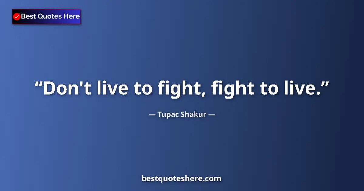 Quote by Tupac Shakur: Don't live to fight, fight to live.