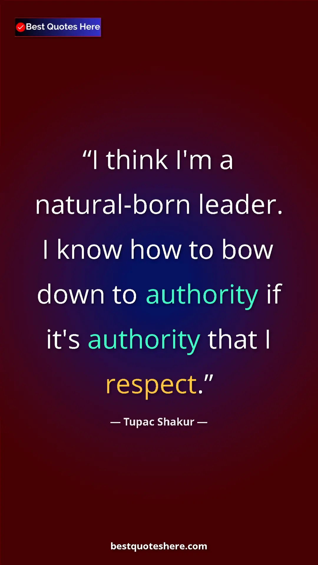 Pinterest quote poster by Tupac Shakur: "I think I'm a natural-born leader. I know how to bow down..."