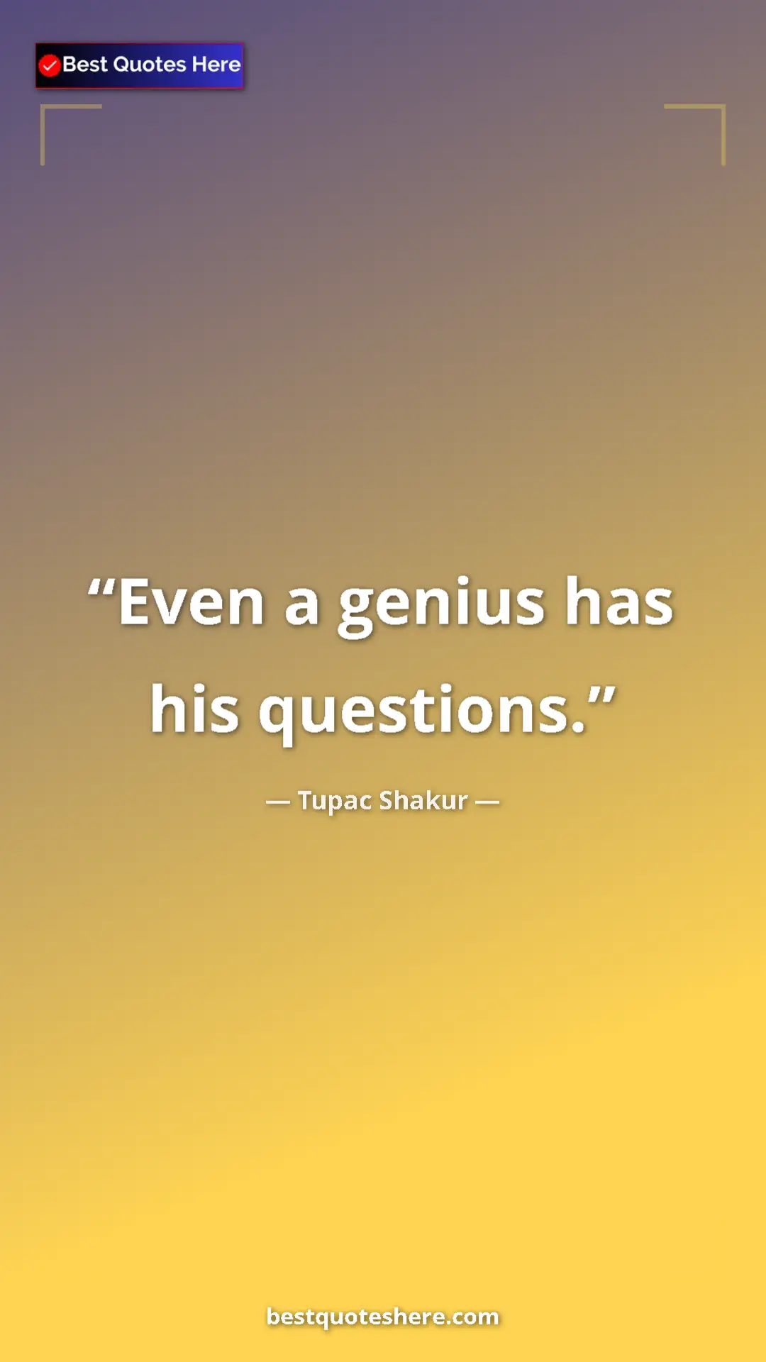 Pinterest quote poster by Tupac Shakur: "Even a genius has his questions."