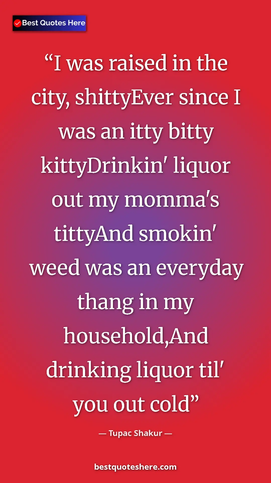 Pinterest quote poster by Tupac Shakur: "I was raised in the city, shittyEver since I was an itty..."