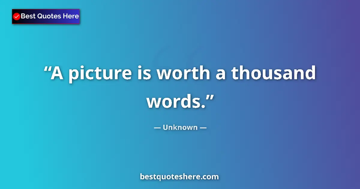 Quote by Unknown: A picture is worth a thousand words....