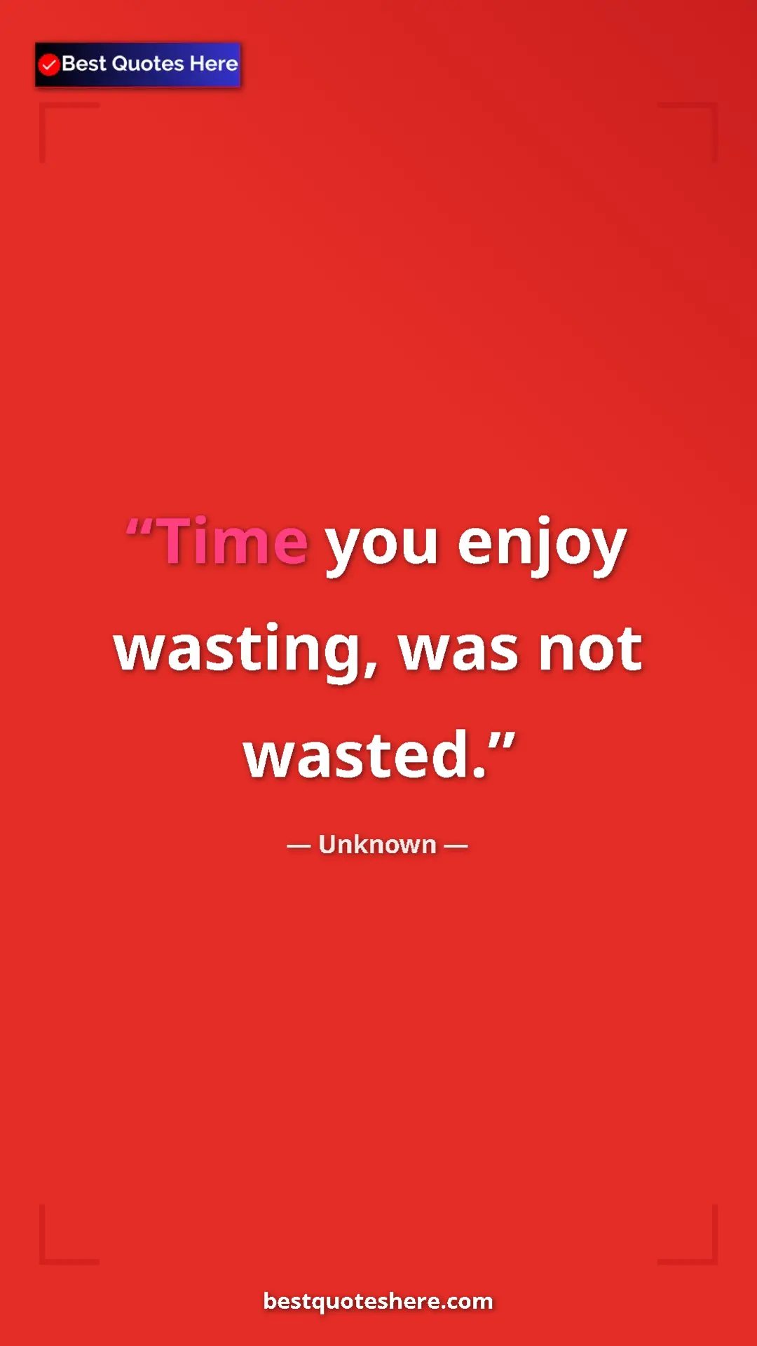 Pinterest quote poster by Unknown: "Time you enjoy wasting, was not wasted."