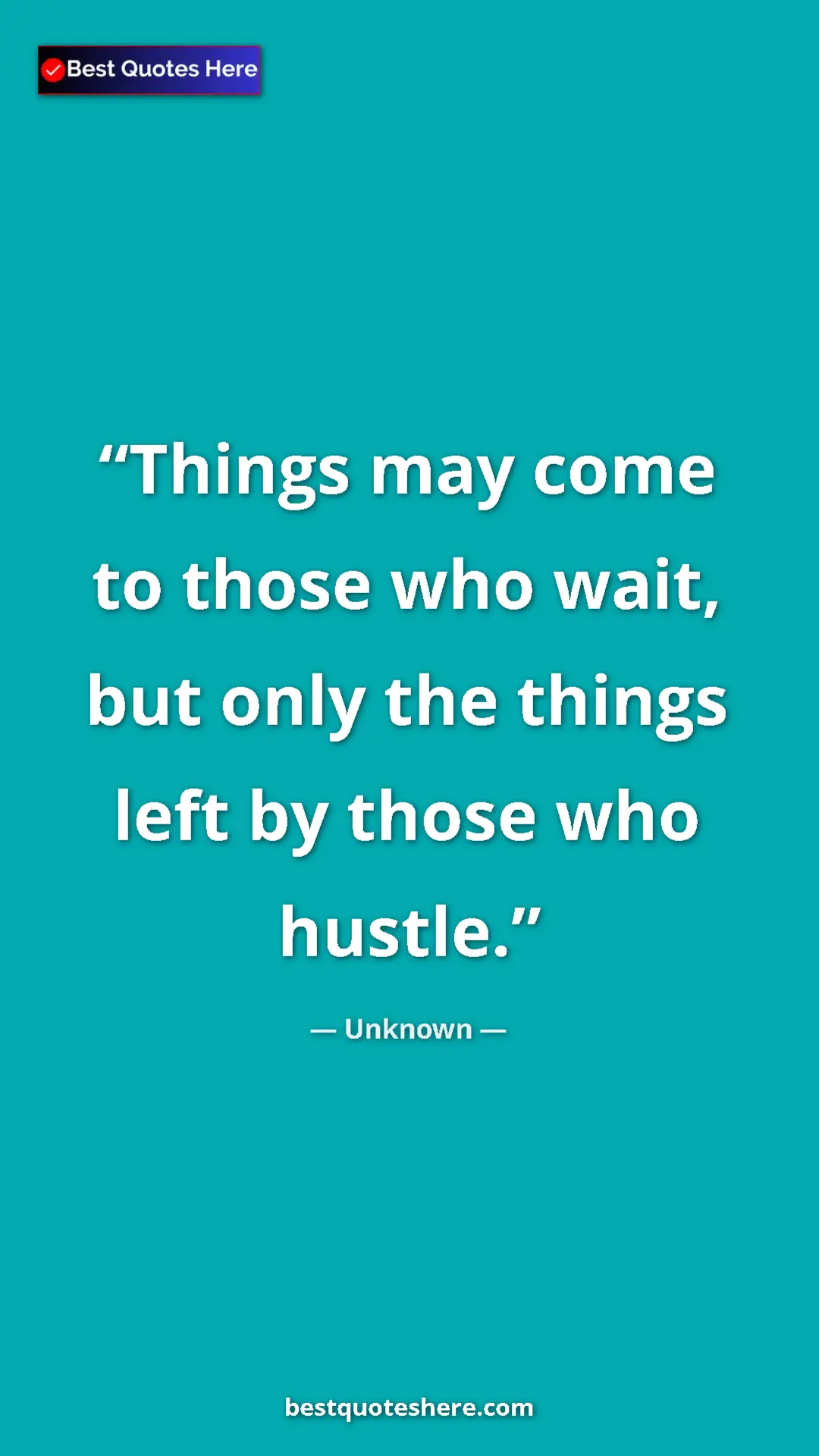 Pinterest quote poster by Unknown: "Things may come to those who wait, but only the things left..."