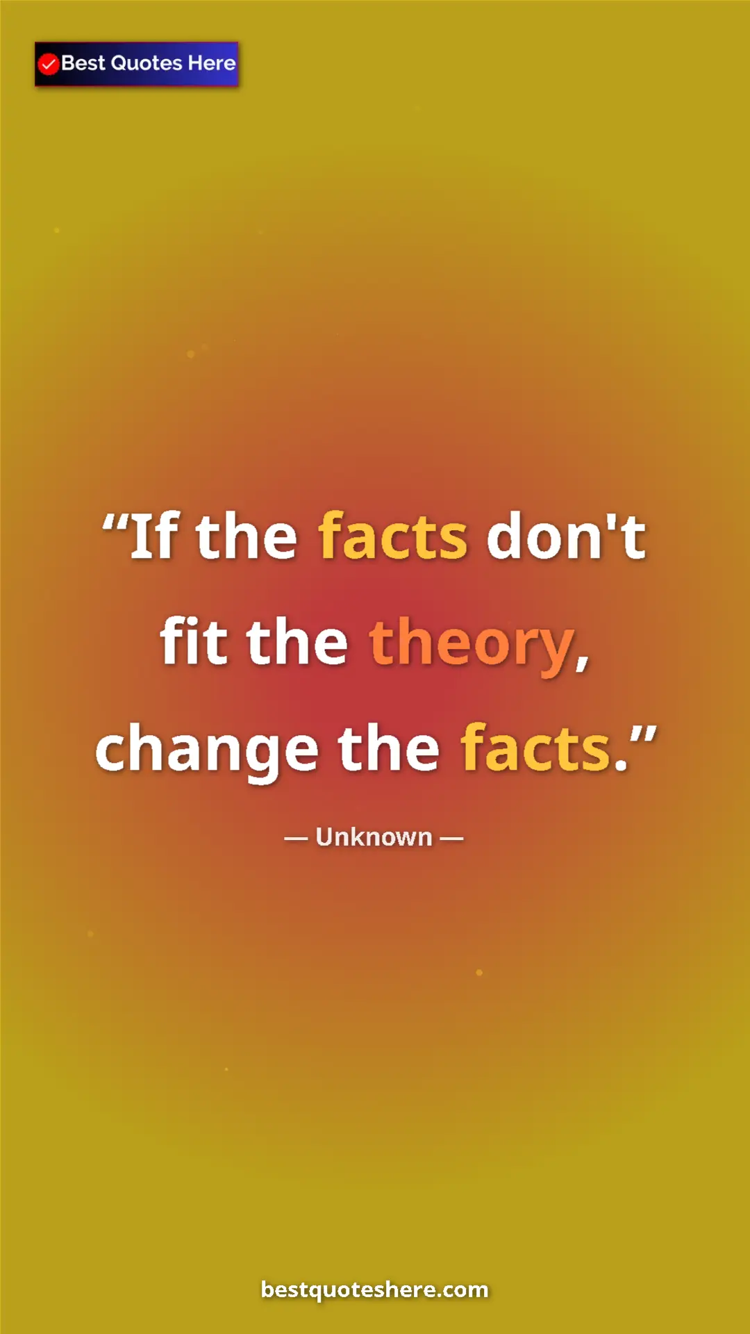 Pinterest quote poster by Unknown: "If the facts don't fit the theory, change the facts."