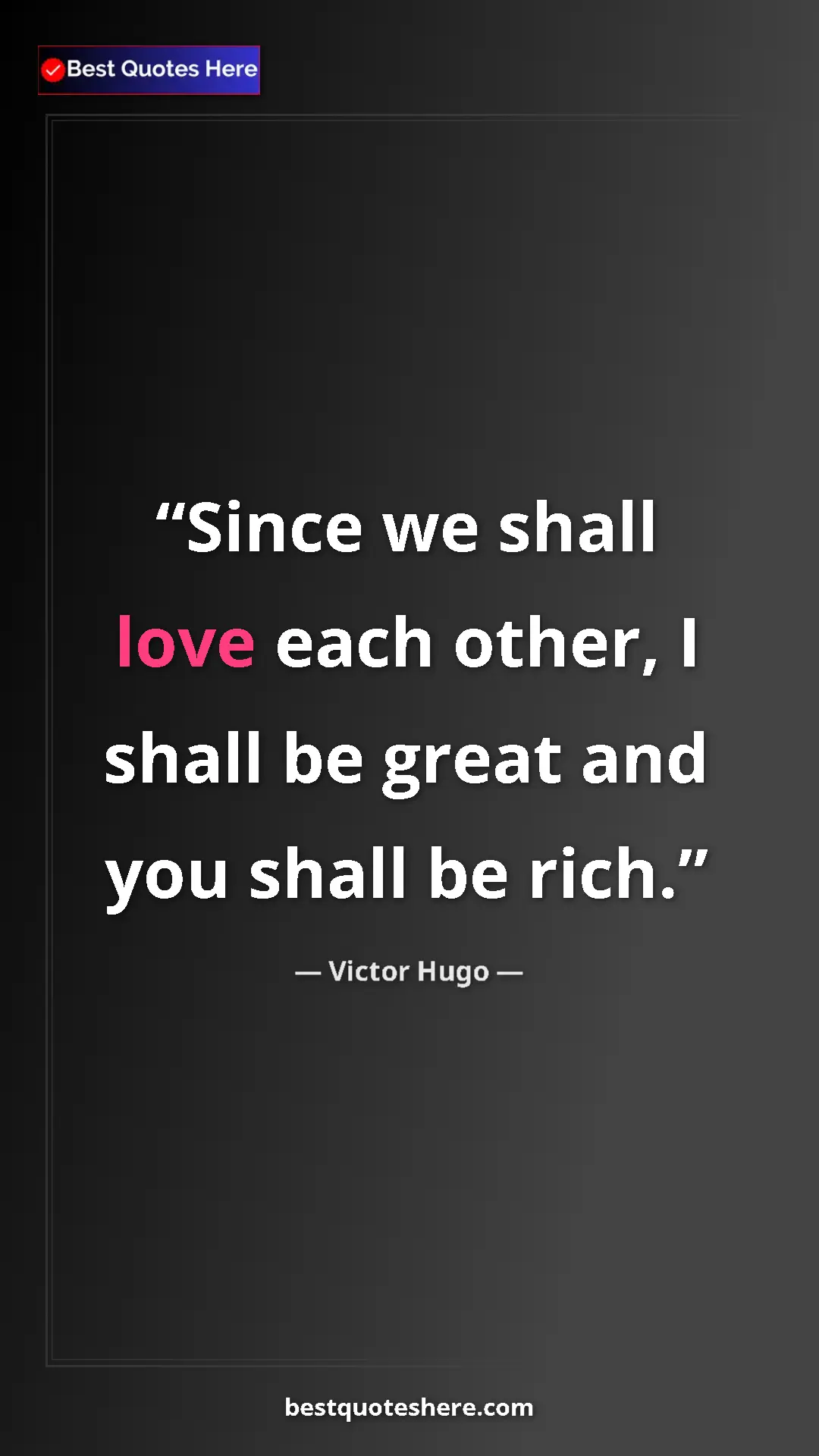 Victor Hugo Quote Card: "Since we shall love each other, I shall be great and you..." Pinterest quote poster by Victor Hugo: "Since we shall love each other, I shall be great and you..."
