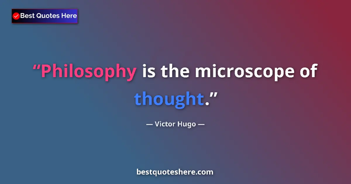 Quote by Victor Hugo: Philosophy is the microscope of thought....