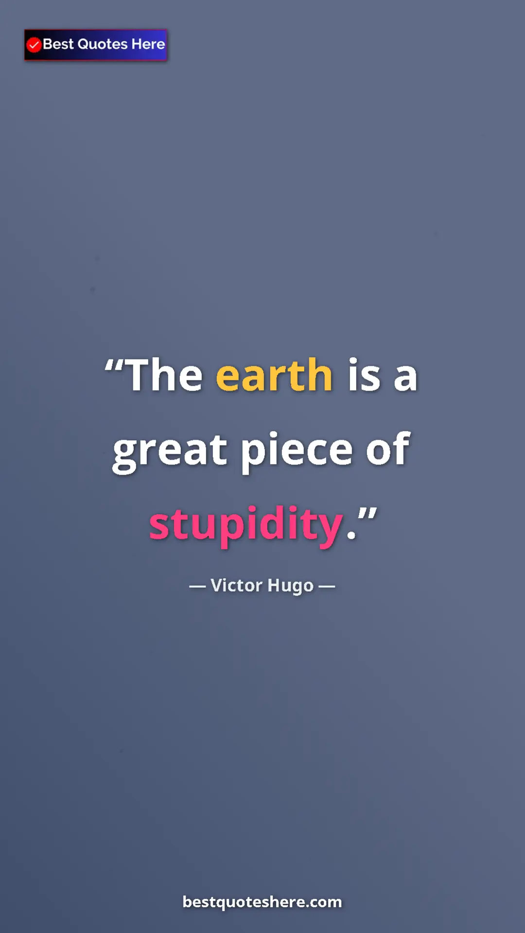Victor Hugo Quote Card: "The earth is a great piece of stupidity." Pinterest quote poster by Victor Hugo: "The earth is a great piece of stupidity."