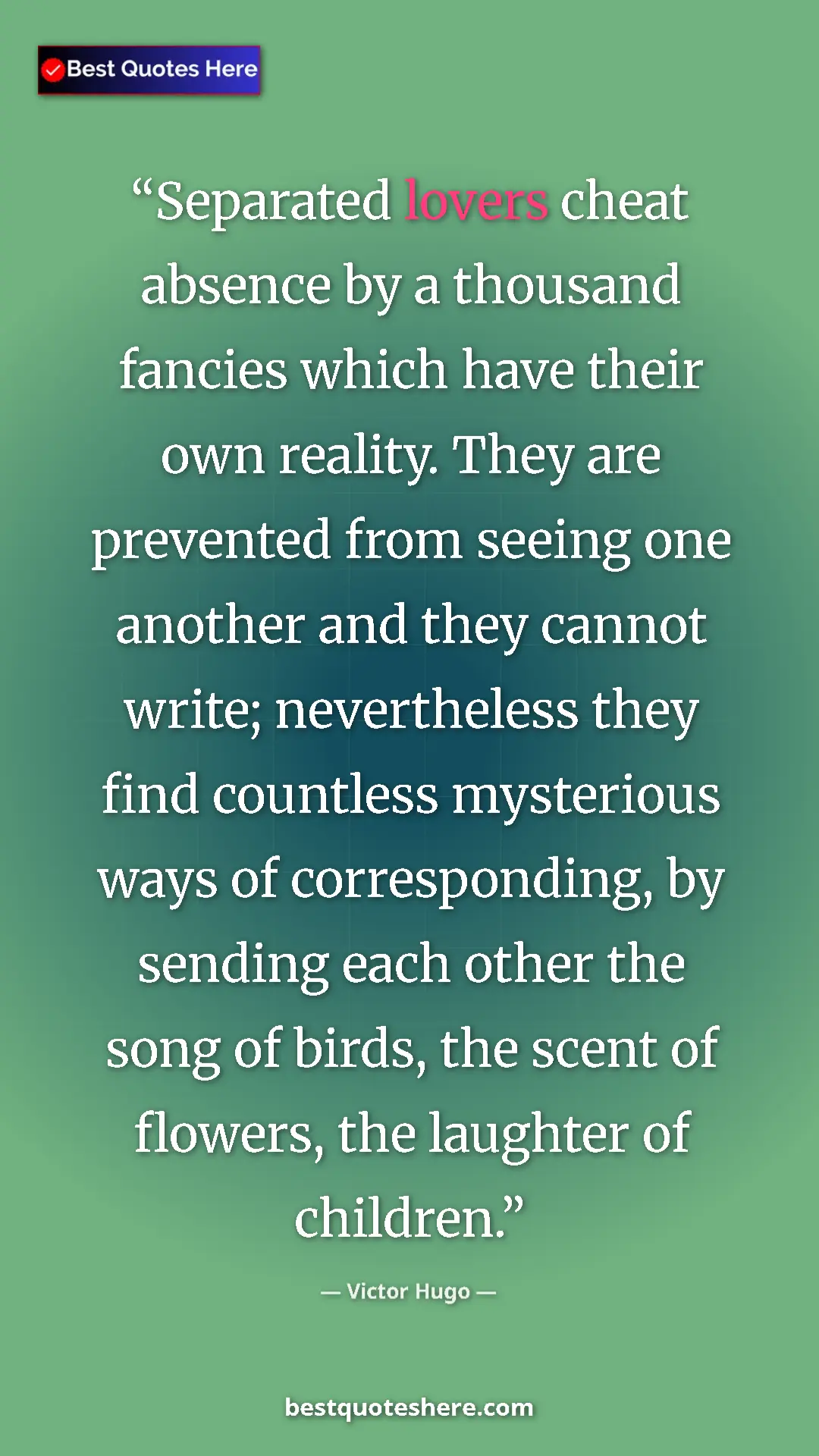 Pinterest quote poster by Victor Hugo: "Separated lovers cheat absence by a thousand fancies which..."