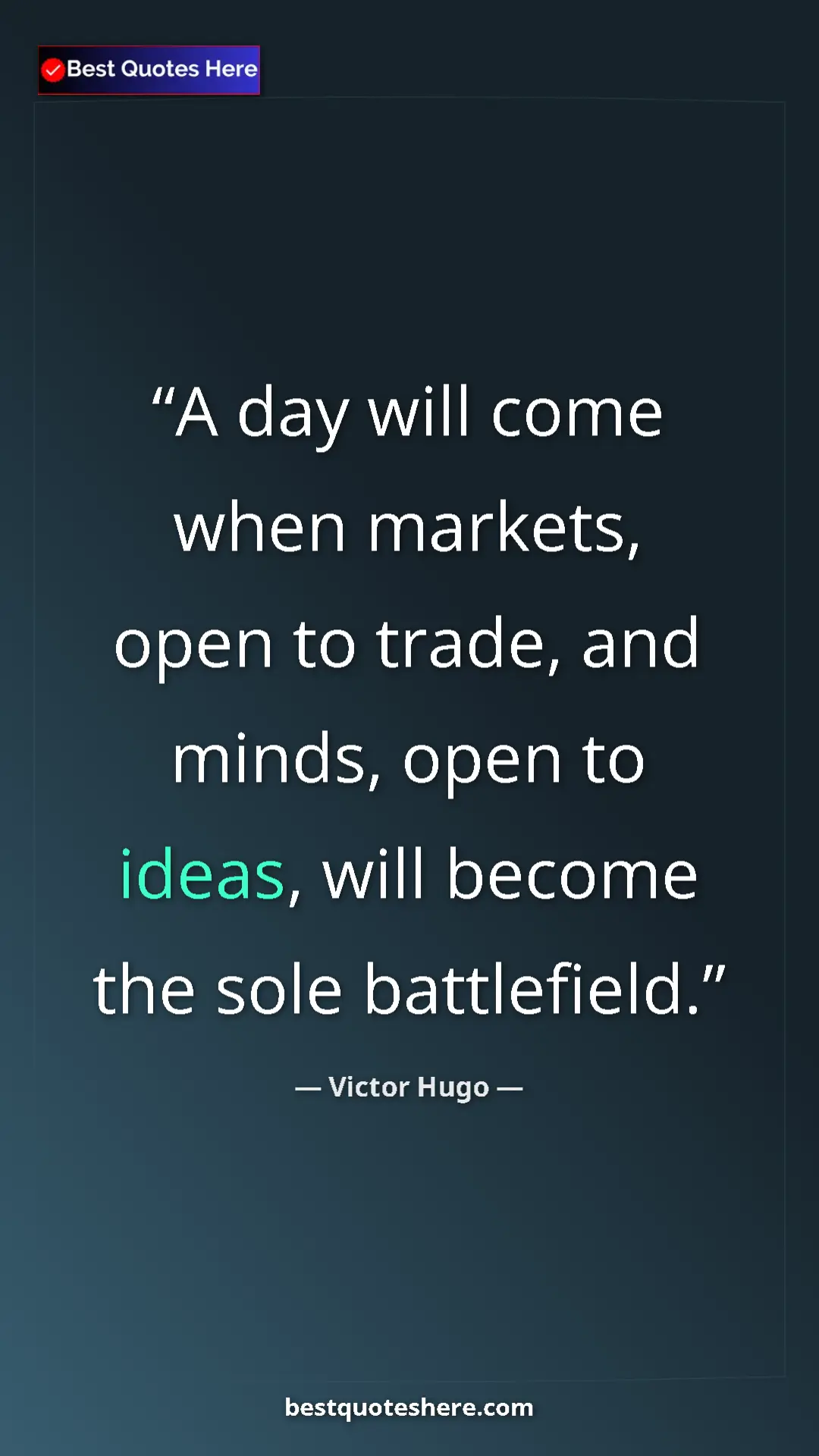 Victor Hugo Quote Card: "A day will come when markets, open to trade, and minds,..." Pinterest quote poster by Victor Hugo: "A day will come when markets, open to trade, and minds,..."