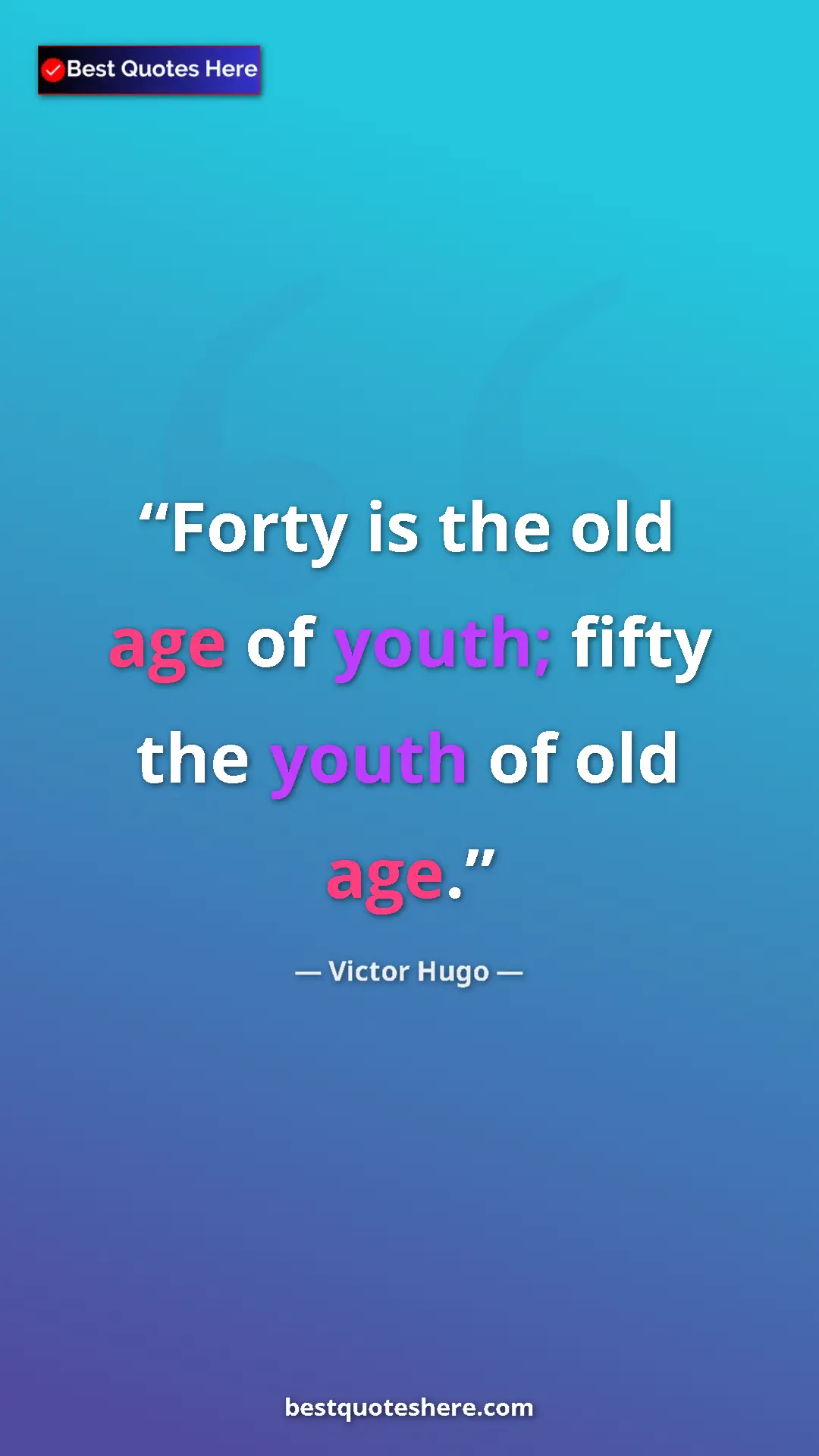 Victor Hugo Quote Card: "Forty is the old age of youth; fifty the youth of old age." Pinterest quote poster by Victor Hugo: "Forty is the old age of youth; fifty the youth of old age."