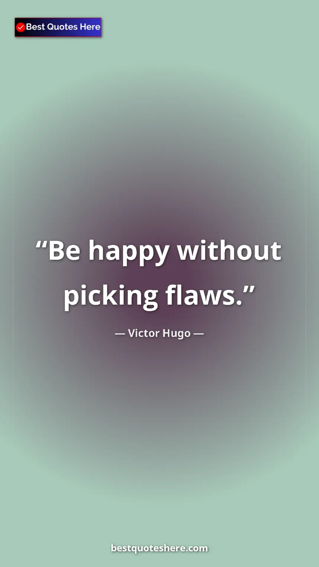 Victor Hugo Quote Card: "Be happy without picking flaws." Pinterest quote poster by Victor Hugo: "Be happy without picking flaws."