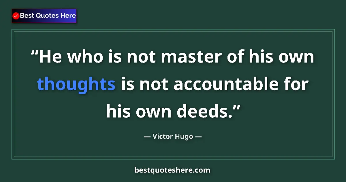 Quote by Victor Hugo: He who is not master of his own thoughts is not accountable for his own deeds....