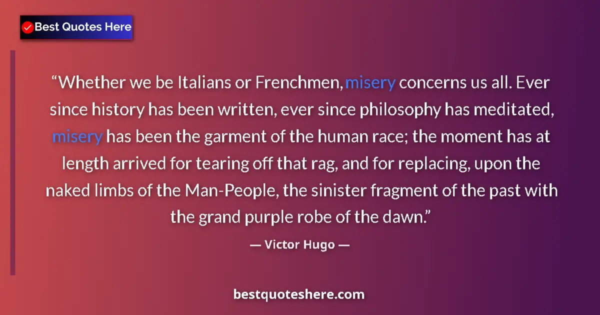 Quote by Victor Hugo: Whether we be Italians or Frenchmen, misery concerns us all. Ever since history has been written, ev...