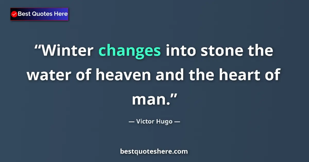 Quote by Victor Hugo: Winter changes into stone the water of heaven and the heart of man....