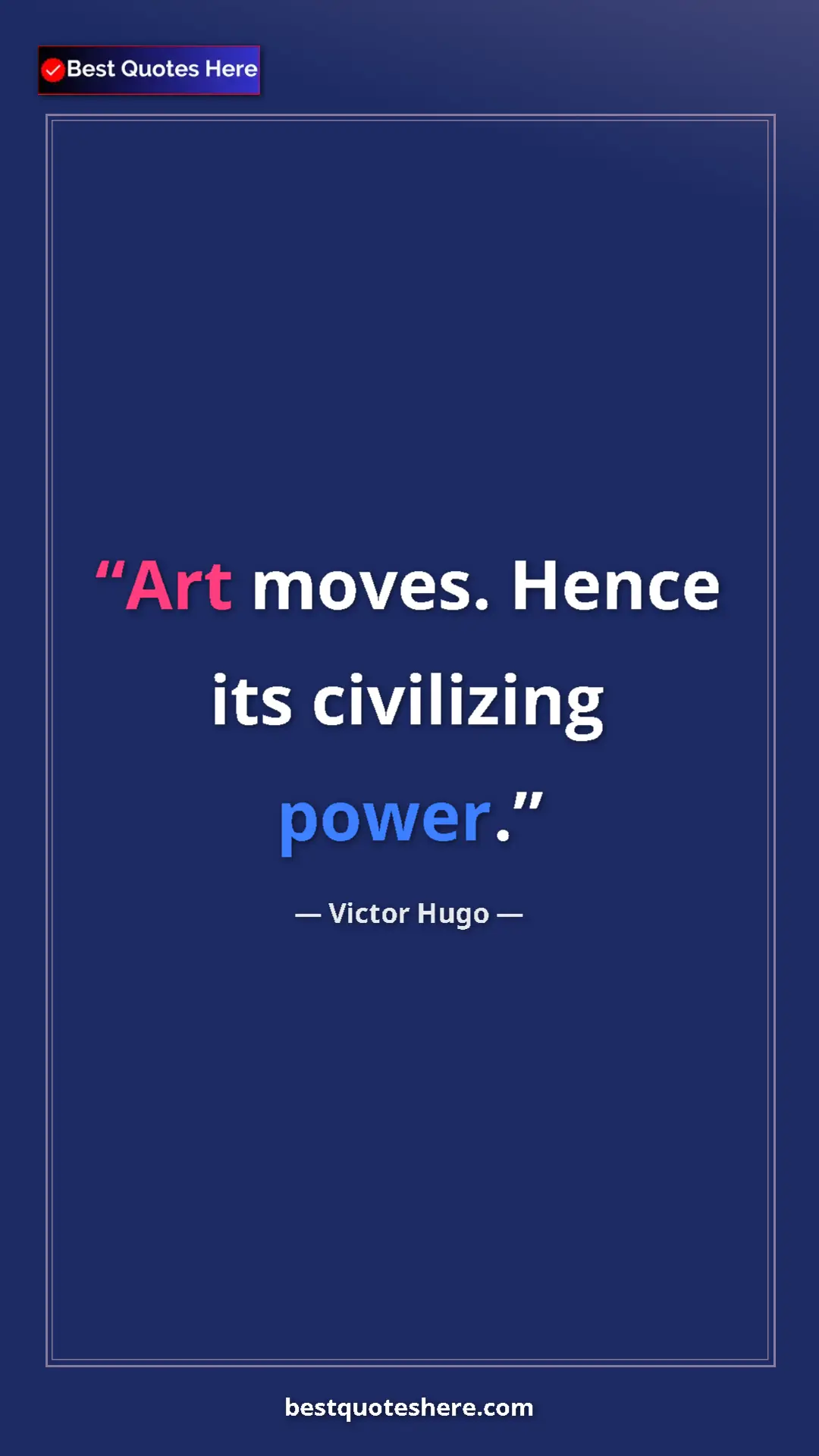 Victor Hugo Quote Card: "Art moves. Hence its civilizing power." Pinterest quote poster by Victor Hugo: "Art moves. Hence its civilizing power."