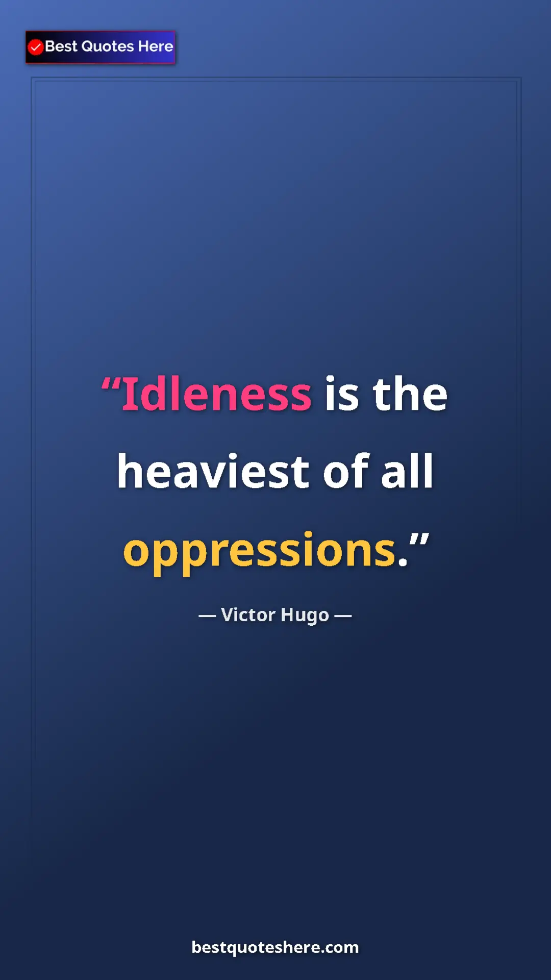 Pinterest quote poster by Victor Hugo: "Idleness is the heaviest of all oppressions."