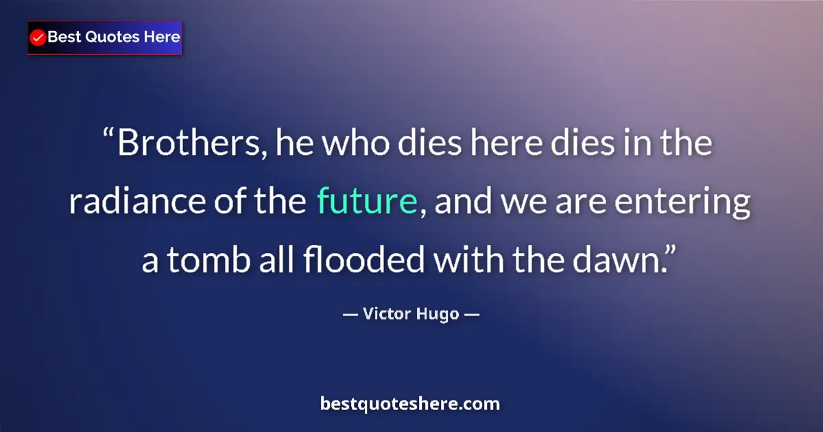 Quote by Victor Hugo: Brothers, he who dies here dies in the radiance of