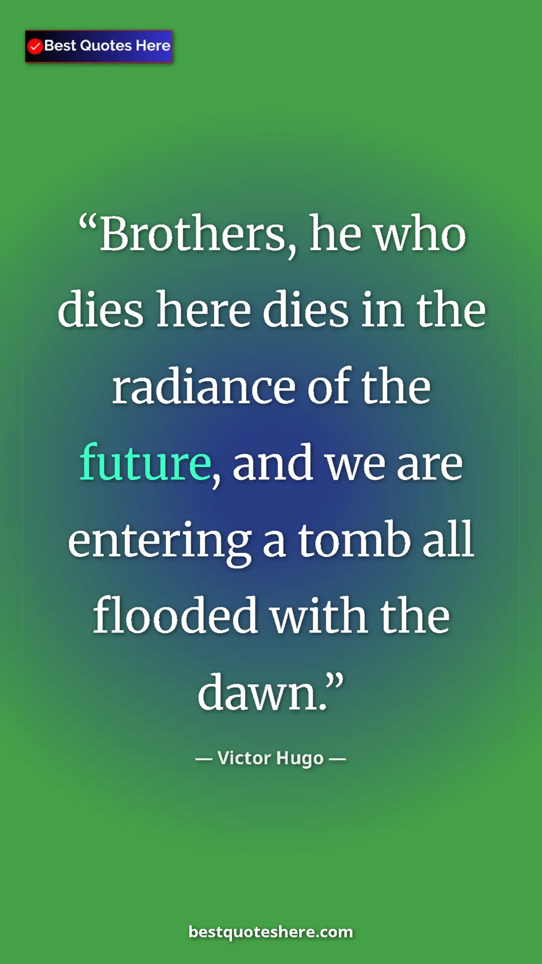 Victor Hugo Quote Card: "Brothers, he who dies here dies in the radiance of the..." Pinterest quote poster by Victor Hugo: "Brothers, he who dies here dies in the radiance of the..."