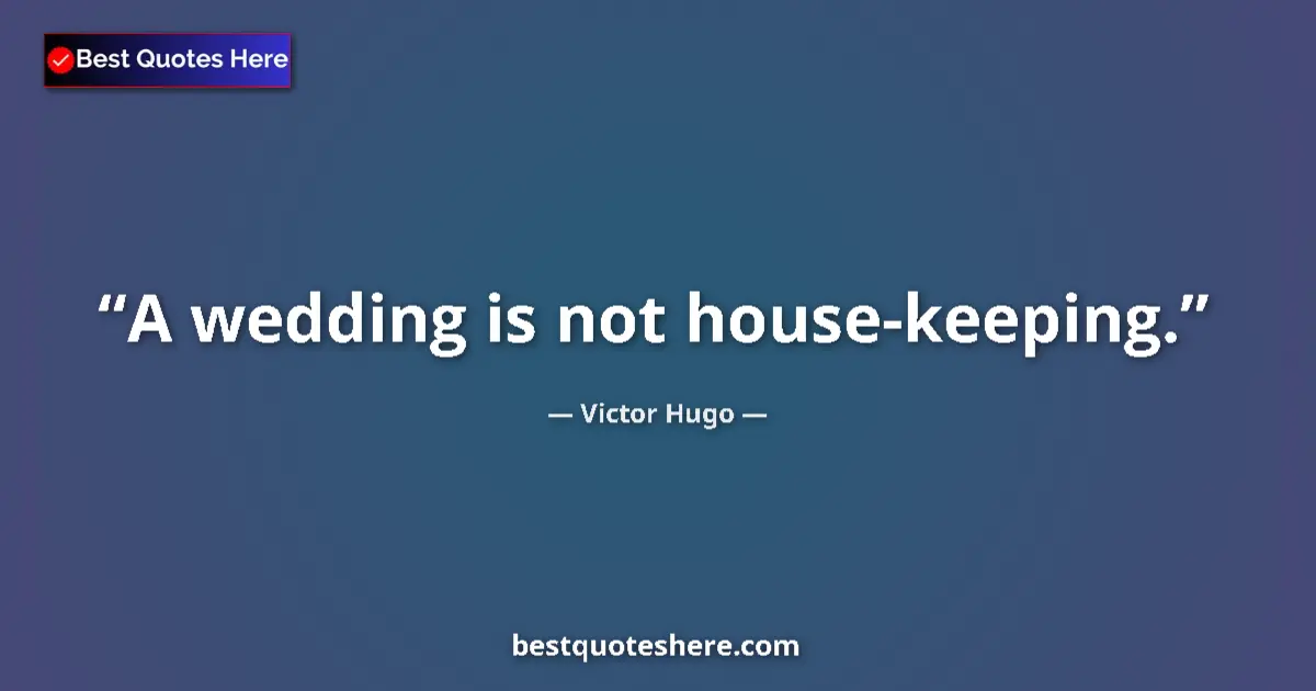 Quote by Victor Hugo: A wedding is not house-keeping....