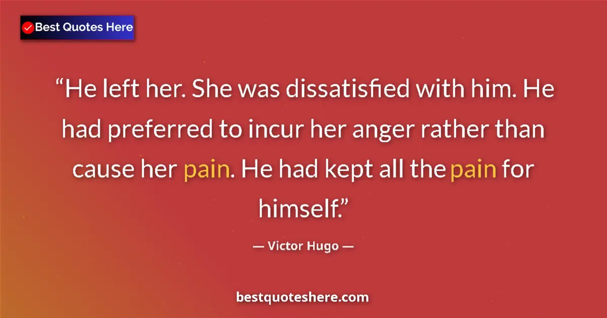 Quote by Victor Hugo: He left her. She was dissatisfied with him. He had preferred to incur her anger rather than cause he...