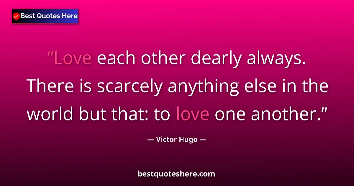 Quote by Victor Hugo: Love each other dearly always. There is scarcely anything else in the world but that: to love one an...