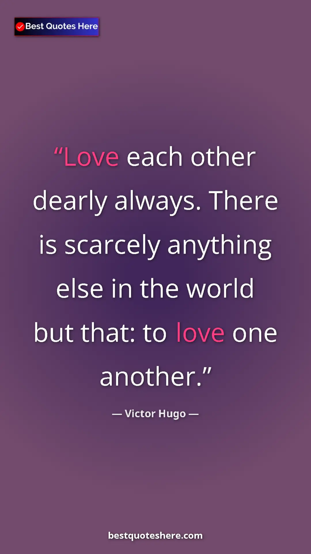 Victor Hugo Quote Card: "Love each other dearly always. There is scarcely anything..." Pinterest quote poster by Victor Hugo: "Love each other dearly always. There is scarcely anything..."