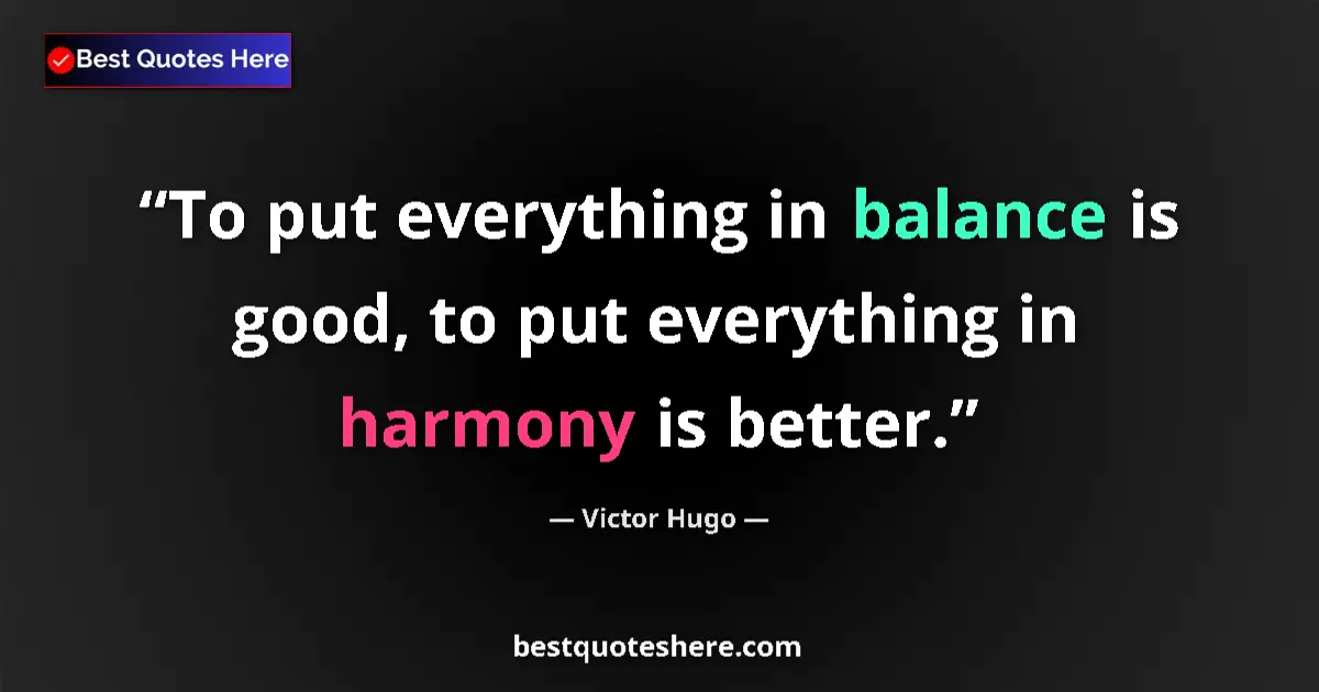 Quote by Victor Hugo: To put everything in balance is good, to put every