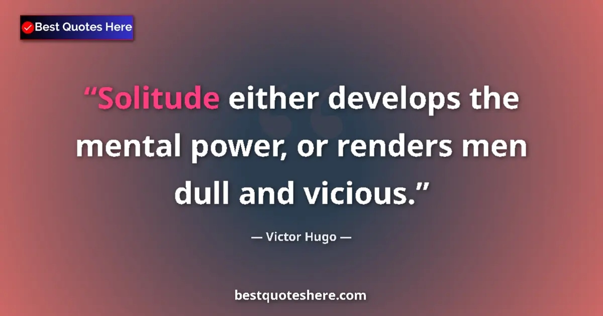 Quote by Victor Hugo: Solitude either develops the mental power, or rend