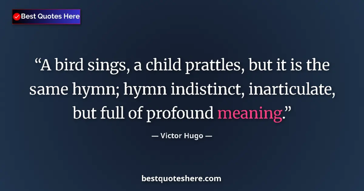 Quote by Victor Hugo: A bird sings, a child prattles, but it is the same hymn; hymn indistinct, inarticulate, but full of ...