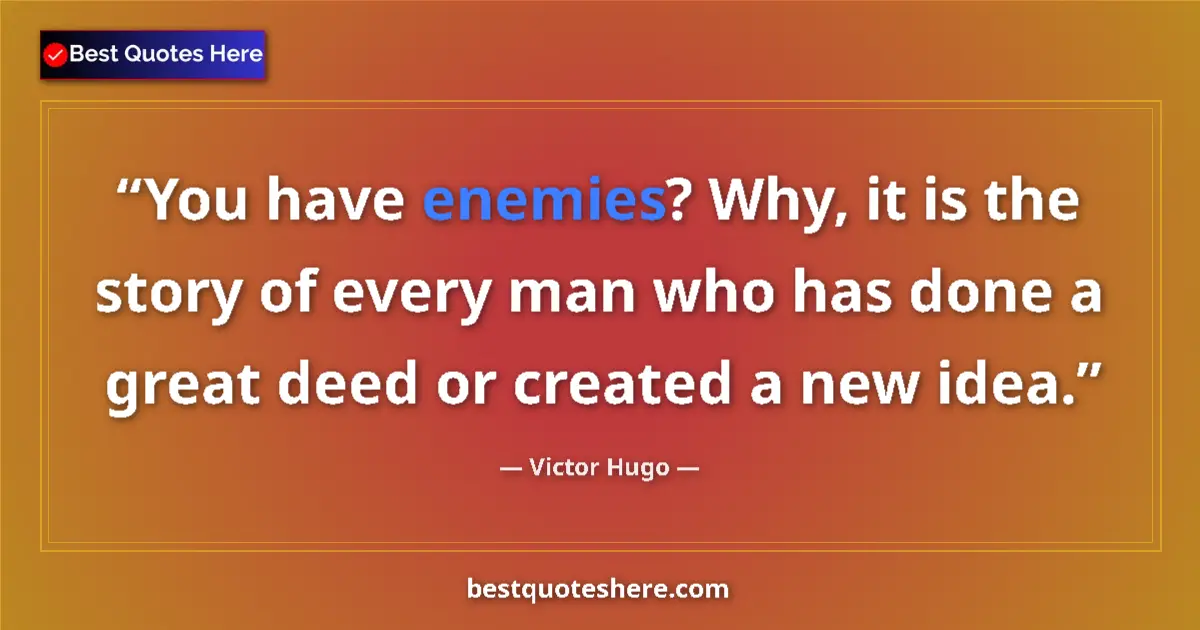 Quote by Victor Hugo: You have enemies? Why, it is the story of every man who has done a great deed or created a new idea....