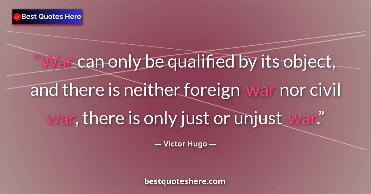 Victor Hugo Quote: "War can only be qualified by its object, and there is..." Victor Hugo quote: "War can only be qualified by its object, and there is..."
